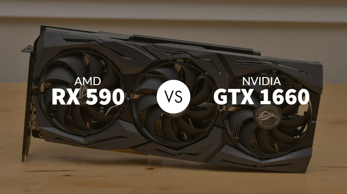 AMD RX 590 vs Nvidia GTX 1660: Which is 