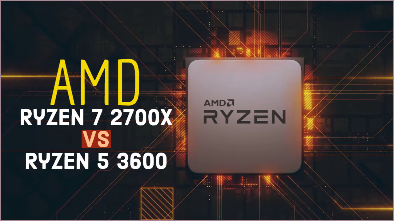 Ryzen 7 2700X Vs Ryzen 5 3600: Which Should You Buy?